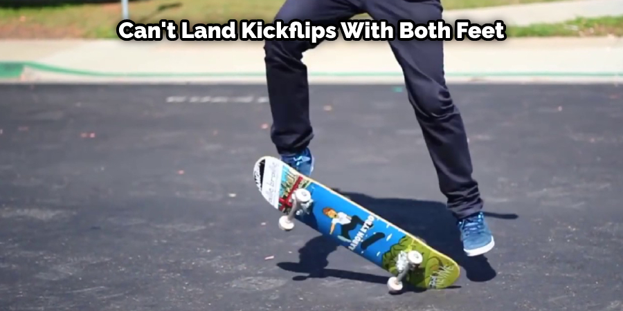 Can't Land Kickflips With Both Feet