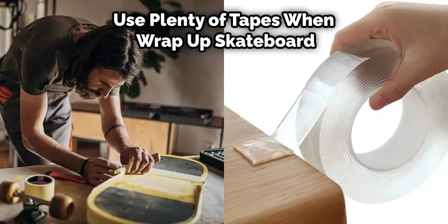 Use Plenty of Tapes When Wrap Up Skateboard
