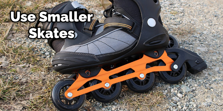 Use Smaller Skates