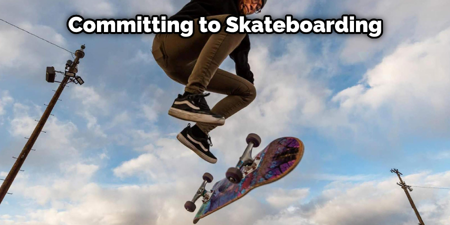 Committing to Skateboarding