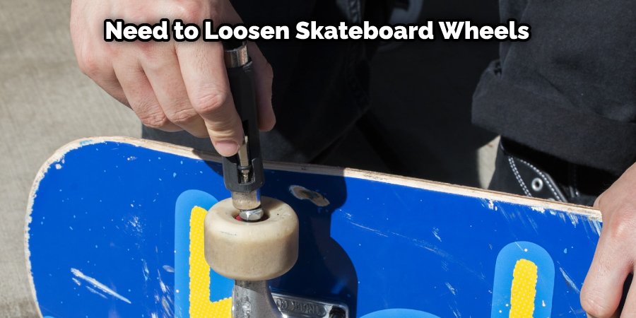 Need to Loosen Skateboard Wheels