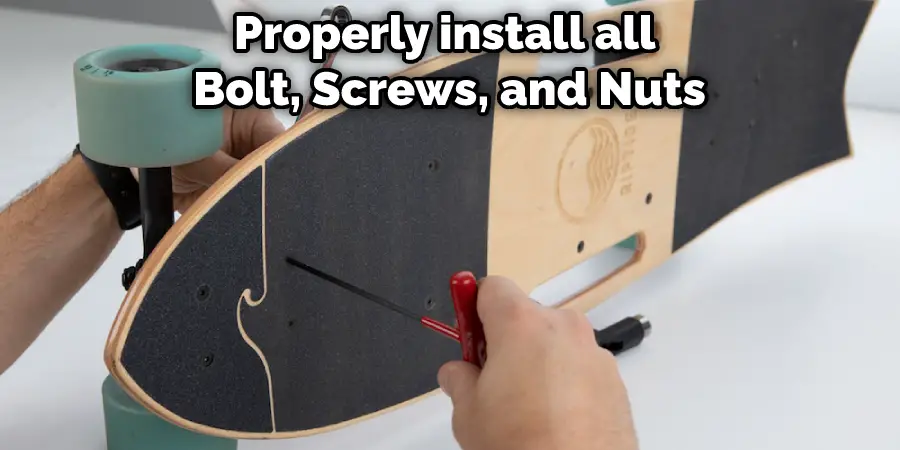 Properly install all Bolt, Screws, and Nuts