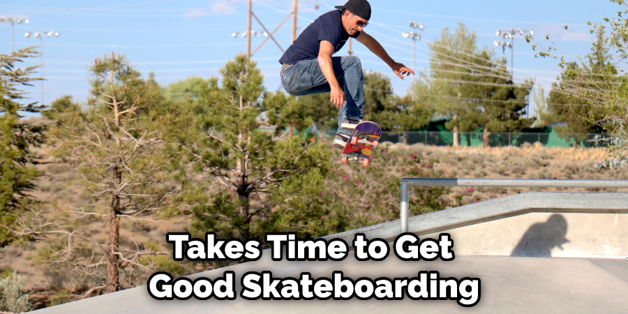 Takes Time to Get Good Skateboarding