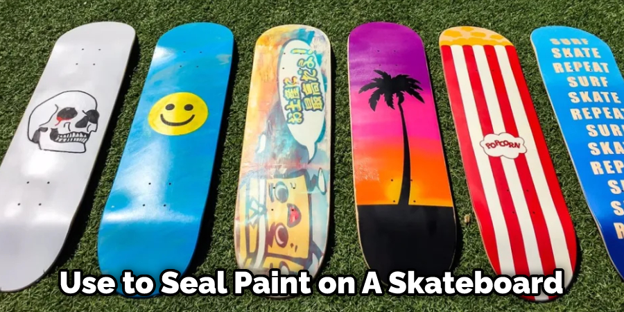 Use to Seal Paint on A Skateboard