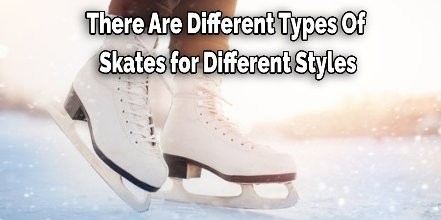 There Are Different Types Of  Skates for Different Styles