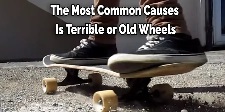 The Most Common Causes  Is Terrible or Old Wheels