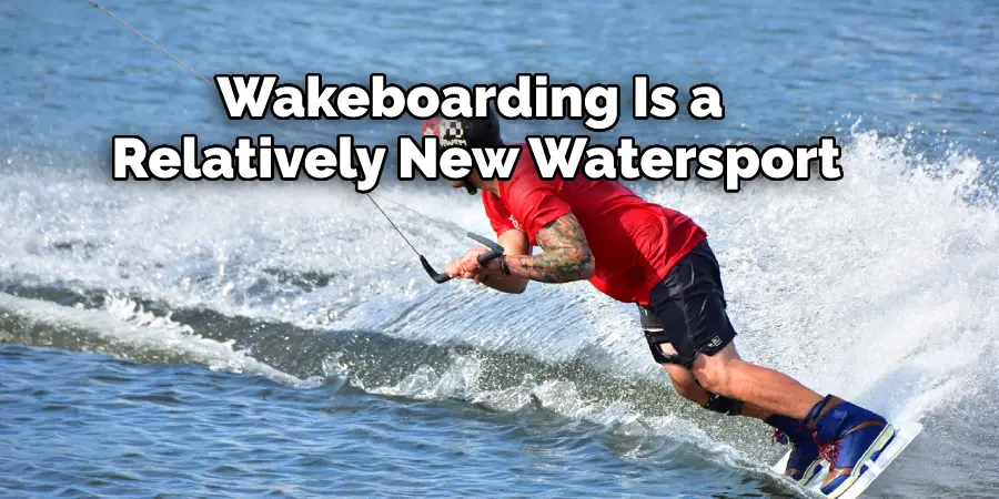 Wakeboarding Is a Relatively New Watersport