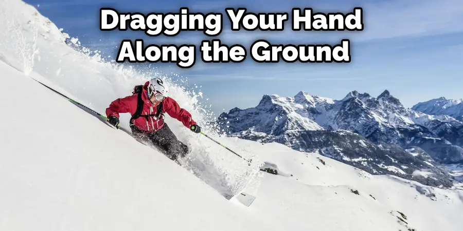 Dragging Your Hand Along the Ground