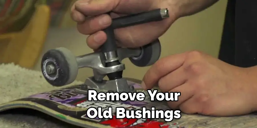 Remove Your  Old Bushings 