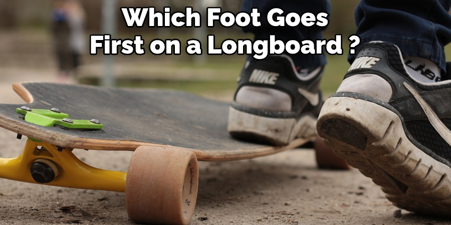 Which Foot Goes First on A Longboard?