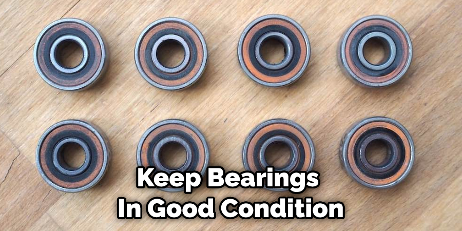 Keep Bearings  In Good Condition