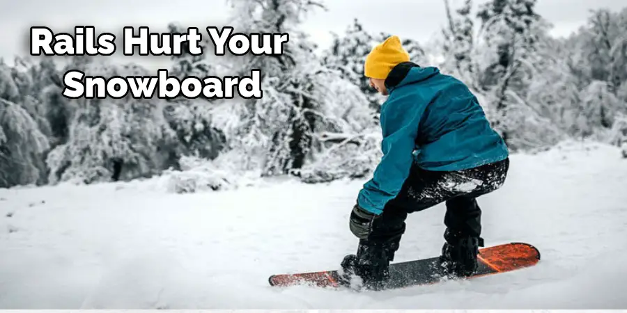 Rails Hurt Your Snowboard