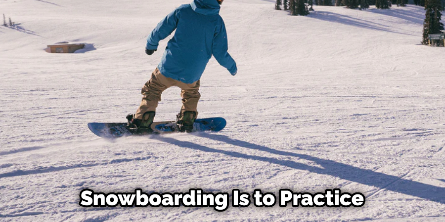 Snowboarding Is to Practice
