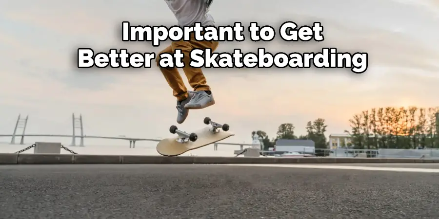  Important to Get  Better at Skateboarding