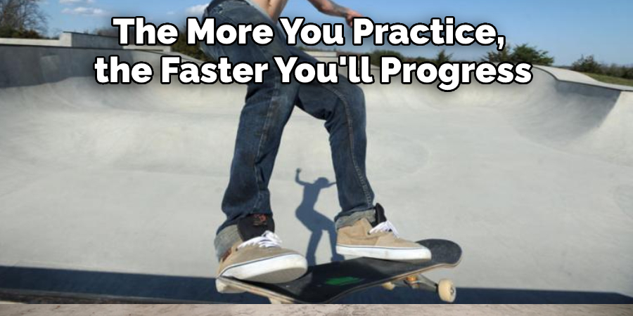 The More You Practice,  the Faster You'll Progress