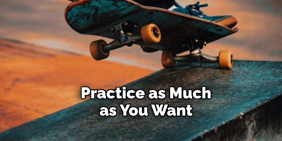  practice as much as you want