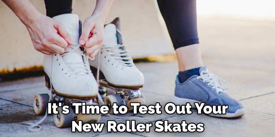 It's Time to Test Out Your New Roller Skates