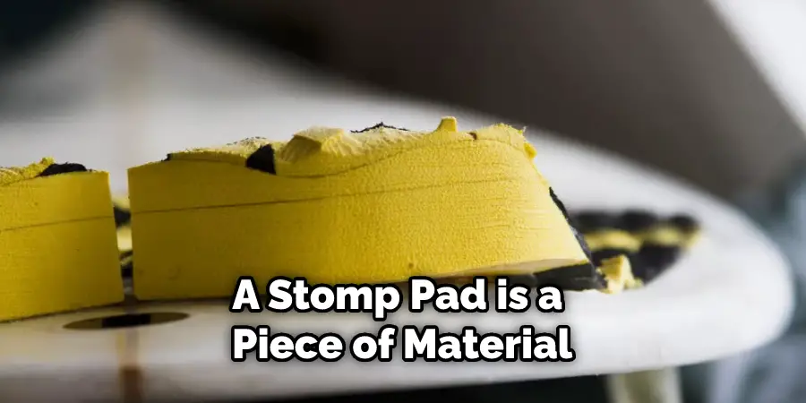 A Stomp Pad is a Piece of Material