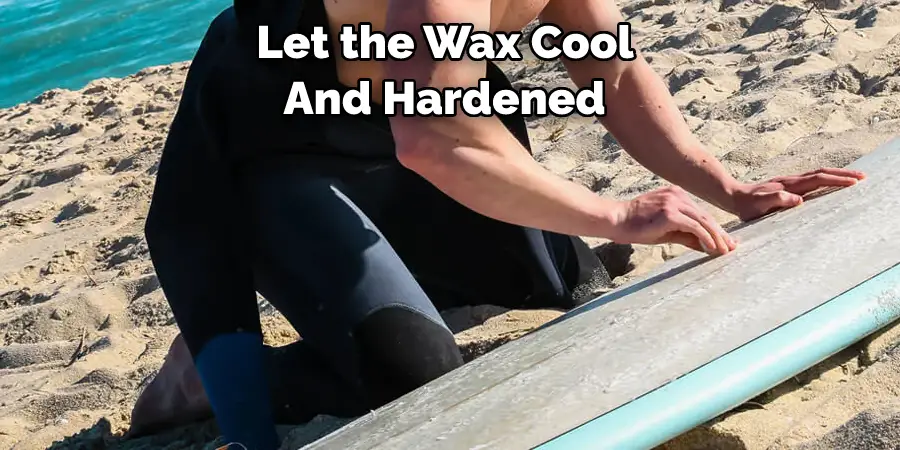 Let the Wax Cool  And Hardened 