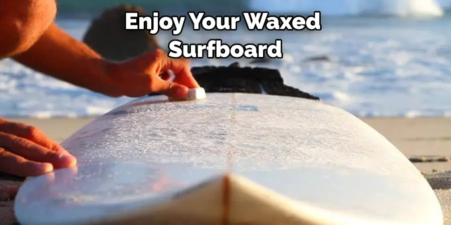 Enjoy Your Waxed  Surfboard