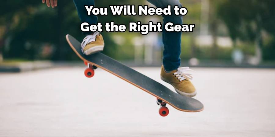 You Will Need to Get the Right Gear